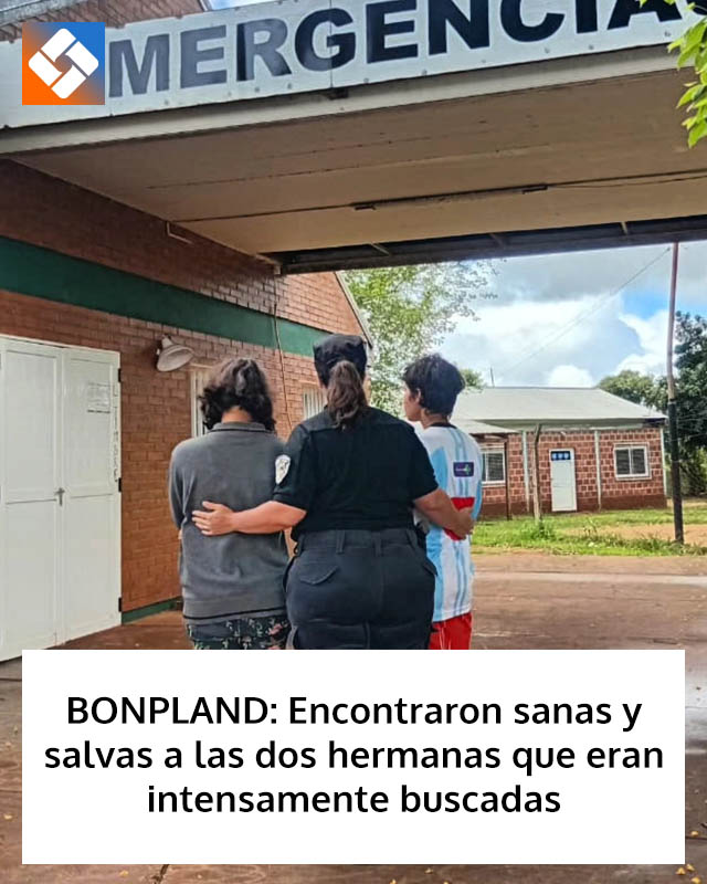 BONPLAND: Encontraron sanas y salvas a las dos hermanas que eran intensamente buscadas