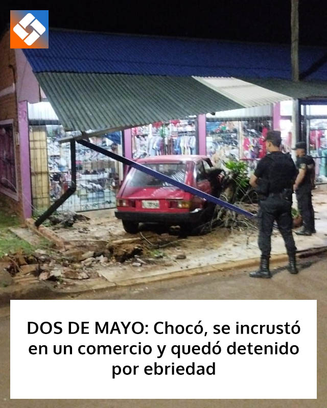 DOS DE MAYO: Chocó, se incrustó en un comercio y quedó detenido por ebriedad