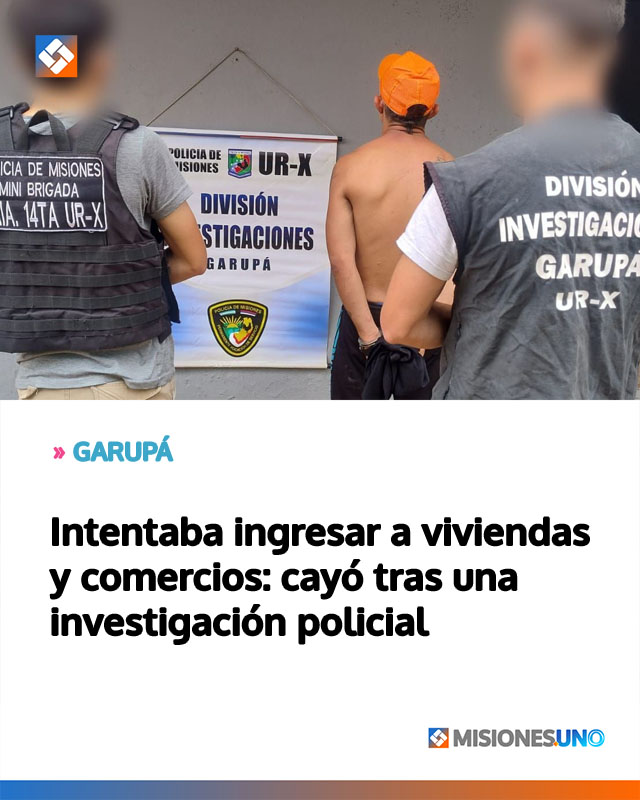 GARUPÁ: Intentaba ingresar a viviendas y comercios: cayó tras una investigación policial