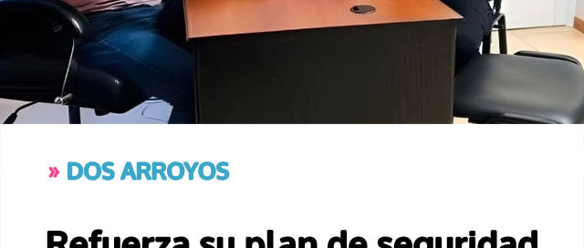 DOS ARROYOS: Refuerza su plan de seguridad y prevención