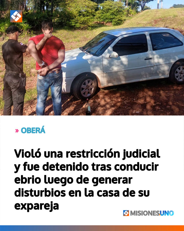 OBERÁ: Violó una restricción judicial y fue detenido tras conducir ebrio luego de generar disturbios en la casa de su expareja