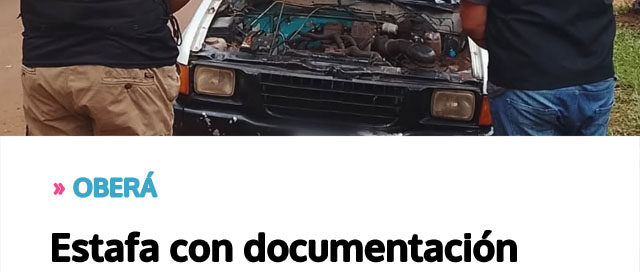 OBERÁ: Estafa con documentación falsa: la Policía recuperó una camioneta y secuestró otros bienes en un amplio operativo