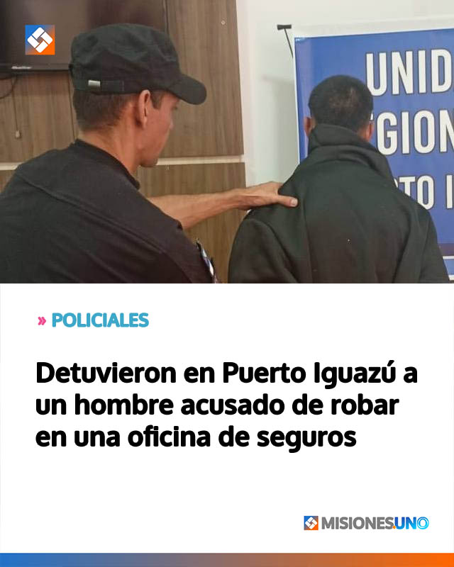 Detuvieron en Puerto Iguazú a un hombre acusado de robar en una oficina de seguros